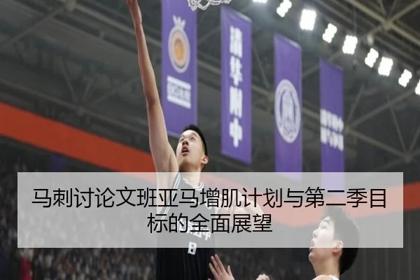 马刺讨论文班亚马增肌计划与第二季目标的全面展望